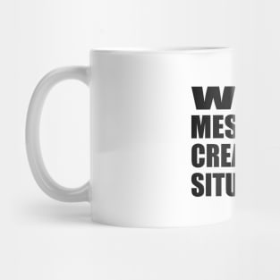 WEAK MESSAGES CREATE BAD SITUATIONS Mug